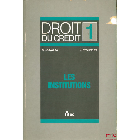DROIT DU CRÉDIT, t. 1 : LES INSTITUTIONS