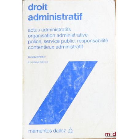 DROIT ADMINISTRATIF : Actes administratifs, organisation administrative, police, service public, responsabilité, contentieux ...