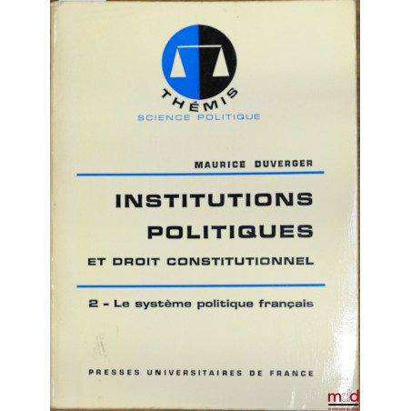 HISTOIRE DES INSTITUTIONS POLITIQUES ET DROIT CONSTITUTIONNEL, t. 2 : Le système politique français, 13ème éd., coll. Thémis ...