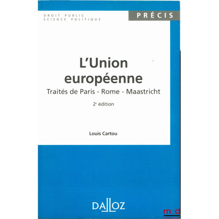 L’UNION EUROPÉENNE - TRAITÉS DE PARIS - ROME - MAASTRICHT, 2ème éd., coll. Précis Dalloz / Droit public - science politique