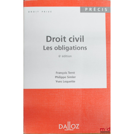 DROIT CIVIL : LES OBLIGATIONS, 6ème éd., coll. Précis Dalloz / Droit privé