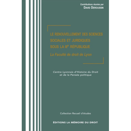 LE RENOUVELLEMENT DES SCIENCES SOCIALES ET JURIDIQUES SOUS LA IIIe RÉPUBLIQUE La Faculté de droit de Lyon Actes du colloq...