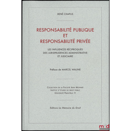 RESPONSABILITÉ PUBLIQUE ET RESPONSABILITÉ PRIVÉE Les influences réciproques des jurisprudences administrative et judiciaire ...