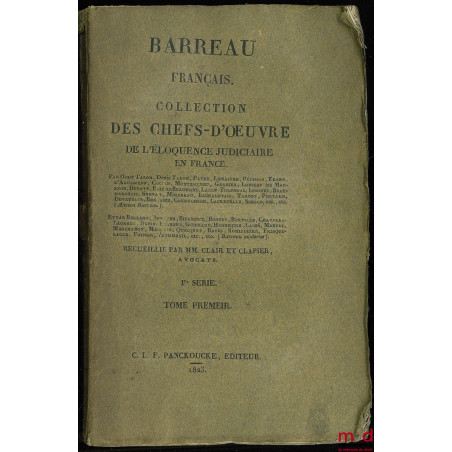 BARREAU FRANÇAIS, COLLECTION DES CHEFS-D’ŒUVRE DE L’ÉLOQUENCE JUDICIAIRE EN FRANCE, recueillie par MM. CLAIR ET CLAPIER, t. 1...
