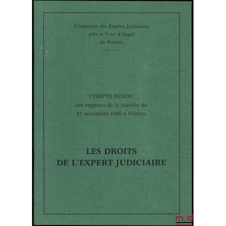 LES DROITS DE L?EXPERT JUDICIAIRE, LE POINT DE VUE DE L?EXPERT, Compte-rendu des rapports de la journée du 21 nov. 1986 à Poi...