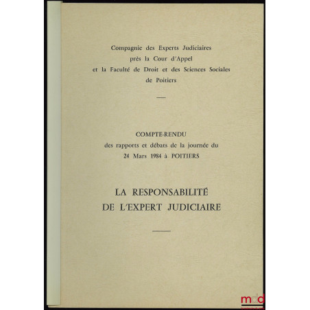 LA RESPONSABILITÉ DE L?EXPERT JUDICIAIRE, Compte-rendu des rapports et débats de la journée du 24 mars 1984 à Poitiers par la...