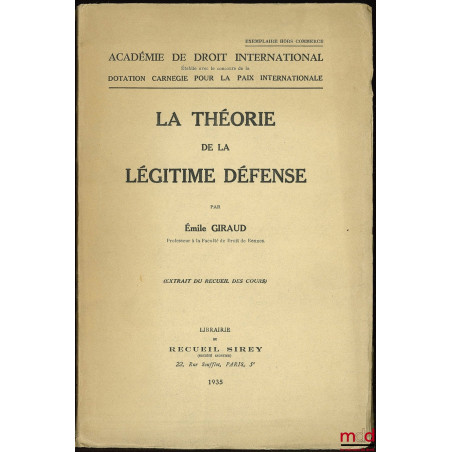 LA THÉORIE DE LA LÉGITIME DÉFENSE (Extrait du Recueil des Cours) ; Académie de droit intern. établie avec le concours de la D...