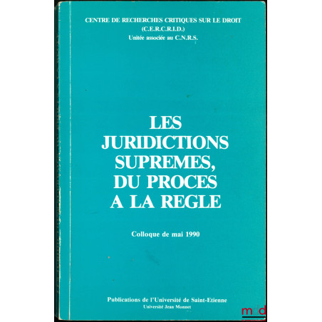LES JURIDICTIONS SUPRÊMES DU PROCÈS À LA RÈGLE, Colloque de mai 1990, Centre de recherches critiques sur le droit, Publ. de l...
