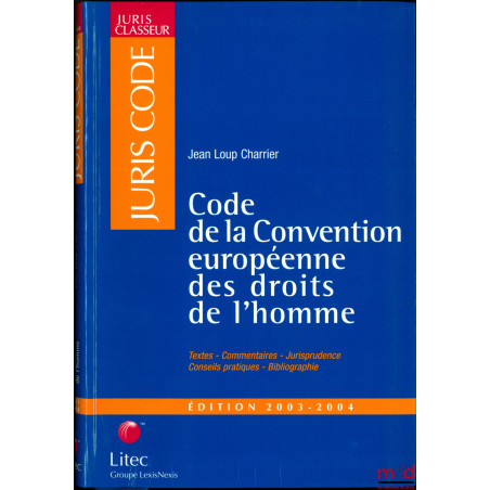 CODE DE LA CONVENTION EUROPÉENNE DES DROITS DE L?HOMME : Textes - Commentaires - Jurisprudence - Conseils pratiques - Bibliog...