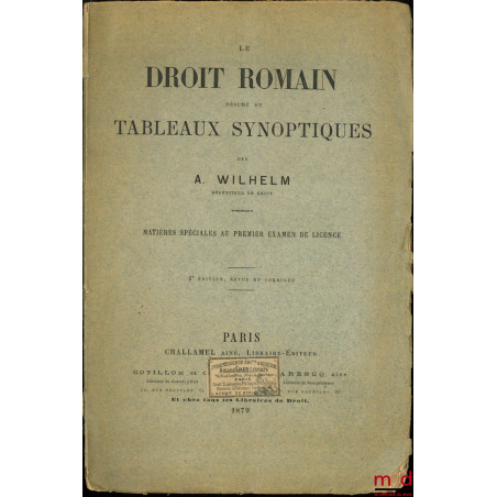 LE DROIT ROMAIN RÉSUMÉ EN TABLEAUX SYNOPTIQUES, matières spéciales au premier examen de Licence, 2ème éd. revue et corrigée