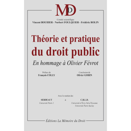 ﻿THÉORIE ET PRATIQUE DU DROIT PUBLICEn hommage à Olivier FévrotPréface de François Colly Propos conclusifs de Olivier G...