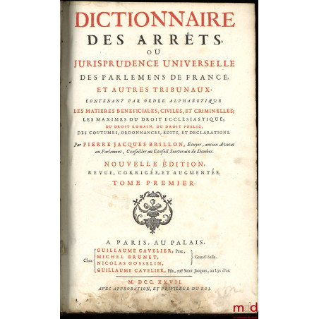 DICTIONNAIRE DES ARRÊTS, OU JURISPRUDENCE UNIVERSELLE DES PARLEMENS DE FRANCE ET AUTRES TRIBUNAUX contenant par ordre alphabé...