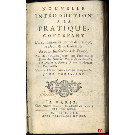 NOUVELLE INTRODUCTION À LA PRATIQUE, contenant l?Explication des principaux Termes de Pratique, de Droit et de Coutume avec l...