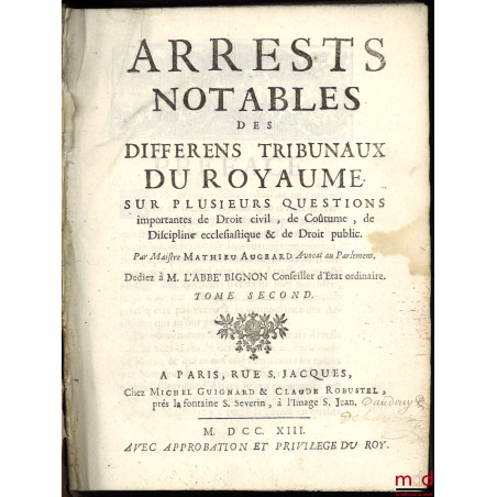 ARRESTS NOTABLES DES DIFFÉRENTS TRIBUNAUX DU ROYAUME sur plusieurs questions importantes de Droit civil, de Coûtume, de Disci...