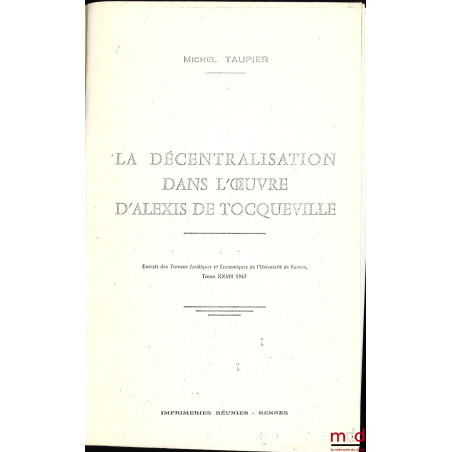 LA DÉCENTRALISATION DANS L??UVRE D?ALEXIS DE TOCQUEVILLE, Extrait des Travaux juridiques et économiques de l?Université de Re...