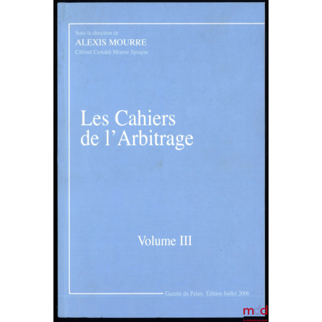 LES CAHIERS DE L’ARBITRAGE, vol. III, sous la direction de Alexis Mourre