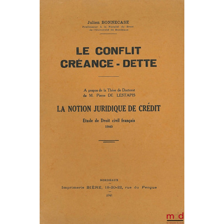 LE CONFLIT CRÉANCE - DETTE, À propos de la thèse de doctorat de Pierre de Lestapis, LA NOTION JURIDIQUE DE CRÉDIT, Étude de d...