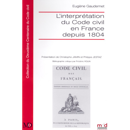 L’INTERPRÉTATION DU CODE CIVIL EN FRANCE DEPUIS 1804, Présentation de Philippe JESTAZ et Christophe JAMIN ; Bibliographie cri...