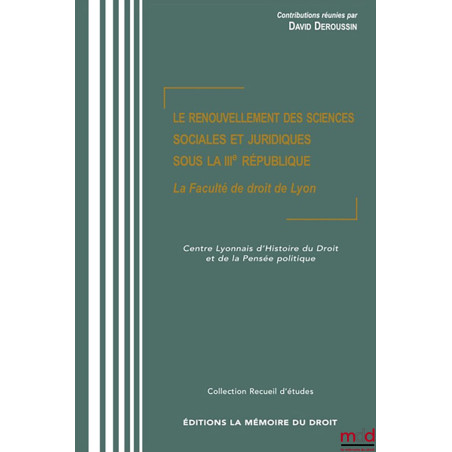 LE RENOUVELLEMENT DES SCIENCES SOCIALES ET JURIDIQUES SOUS LA IIIe RÉPUBLIQUE, La Faculté de droit de Lyon, Contributions réu...