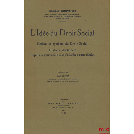 L?IDÉE DU DROIT SOCIAL, Notion et système du Droit Social. Histoire doctrinale depuis le XVIIe siècle jusqu?à la fin du XIXe ...