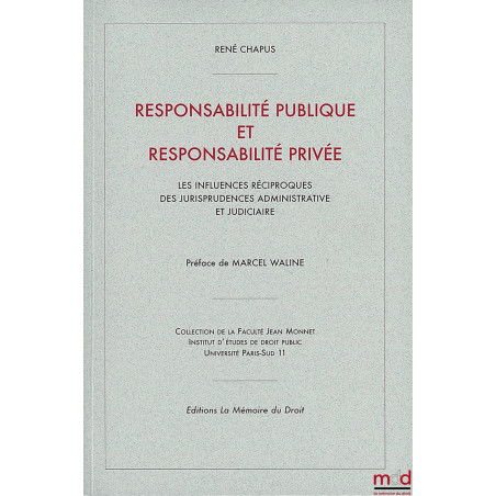 RESPONSABILITÉ PUBLIQUE ET RESPONSABILITÉ PRIVÉE, Les influences réciproques des jurisprudences administrative et judiciaire ...