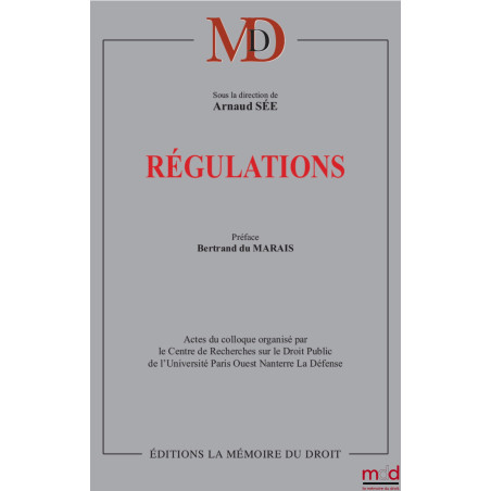 ﻿RÉGULATIONS, ﻿Sous la direction de Arnaud SÉE, Préface de Bertrand du Marais, ﻿Actes du colloque organisé par le Centre de R...