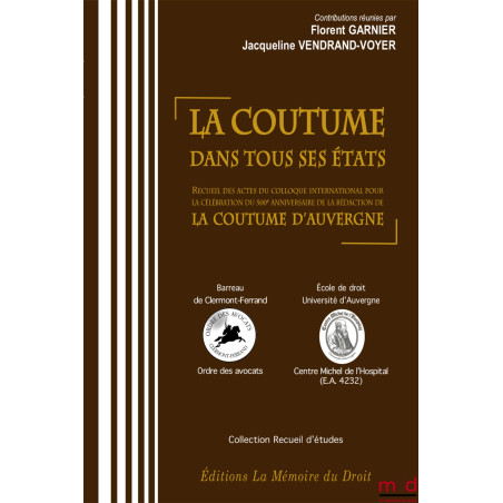 LA COUTUME DANS TOUS SES ÉTATS, Actes du colloque international des 15 au 17 juin 2010 à l’occasion de la célébration du 500e...