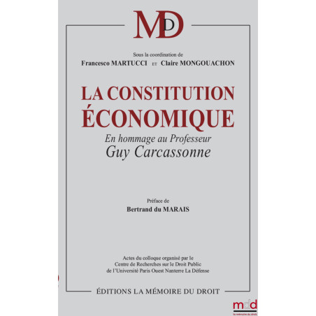 ﻿LA CONSTITUTION ÉCONOMIQUE, en hommage à Guy Carcassonne, Préface de Bertrand du Marais, Avant-propos de Claire Mongouachon,...