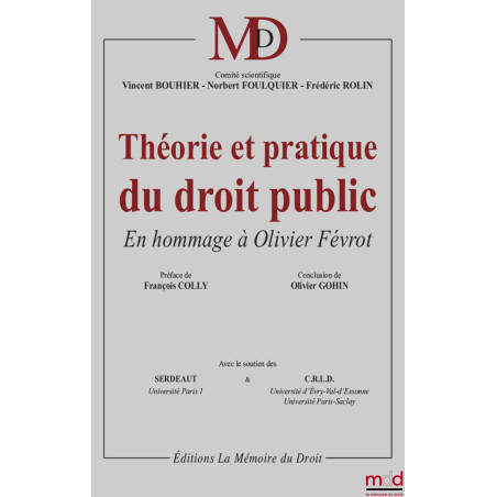 ?THÉORIE ET PRATIQUE DU DROIT PUBLIC, en hommage à Olivier Févrot, Préface de François Colly, Propos conclusifs de Olivier Go...