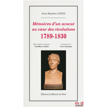 ?MÉMOIRES D?UN AVOCAT AU COEUR DES RÉVOLUTIONS, 1789 - 1830, Édition établie et annotée par Geoffroy Caillet (Rédacteur en ch...