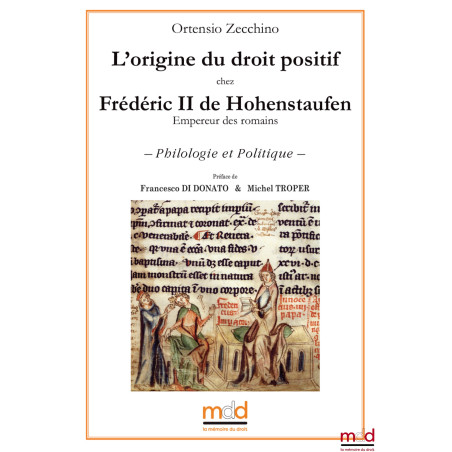 ?L?origine du droit positif chez Frédéric II de Hohenstaufen (Empereur des romains) ? Philologie et Politique ?Préface de Fr...