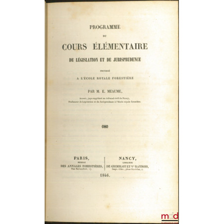 PROGRAMME du COURS ÉLÉMENTAIRE DE LÉGISLATION ET DE JURISPRUDENCE professé À L’ÉCOLE ROYALE FORESTIÈRE