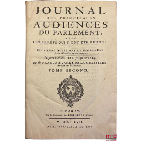 JOURNAL DES PRINCIPALES AUDIENCES DU PARLEMENT, AVEC DES ARRÊTS QUI Y ONT ÉTÉ RENDUS, ET PLUSIEURS QUESTIONS ET RÉGLEMENS pla...