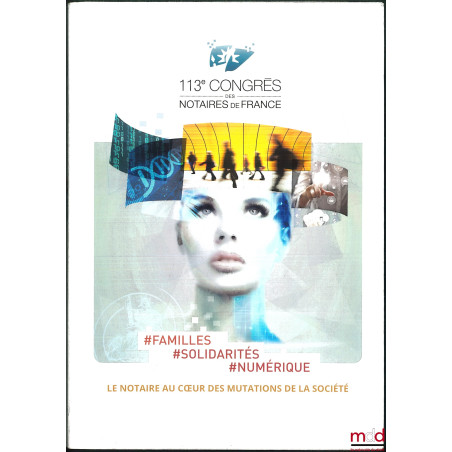 # FAMILLES # SOLIDARITÉS # NUMÉRIQUE, Le notaire au cœur des mutations de la société, 113e Congrès des notaires de France, Li...