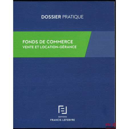 FONDS DE COMMERCE, VENTE ET LOCATION GÉRANCE, Dossier pratique