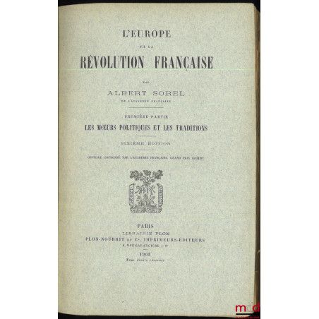 L?EUROPE ET LA RÉVOLUTION FRANÇAISE :t. I : Les moeurs politiques et les traditions (6e éd., 1903) ;t. II : La chute de la ...
