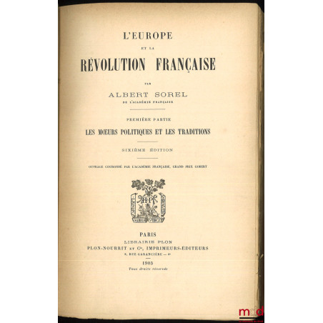 L?EUROPE ET LA RÉVOLUTION FRANÇAISE :t. I : Les moeurs politiques et les traditions (6e éd., 1903) ;t. II : La chute de la ...