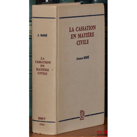 LA CASSATION EN MATIÈRE CIVILE, Préface de Pierre Raynaud, avec mise à jour au 1er oct. 1981