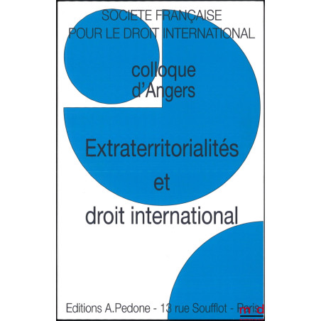 EXTRATERRITORIALITÉS ET DROIT INTERNATIONAL, Colloque d’Angers (23 au 24 mai 2019), coll. de la Société Française pour le Dro...