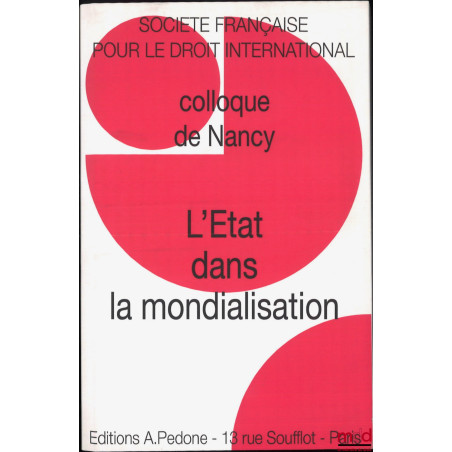 L?ÉTAT DANS LA MONDIALISATION, Colloque de Nancy (31 mai au 2 juin 2012), coll. de la Société Française pour le Droit interna...