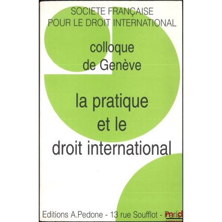 LA PRATIQUE ET LE DROIT INTERNATIONAL, Colloque de Genève (15 au 17 mai 2003), coll. de la Société Française pour le Droit In...
