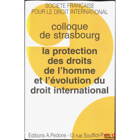 LA PROTECTION DE DROITS DE L?HOMME ET L?ÉVOLUTION DU DROIT INTERNATIONAL, Colloque de Strasbourg (29-31 mai 1997), coll. de l...