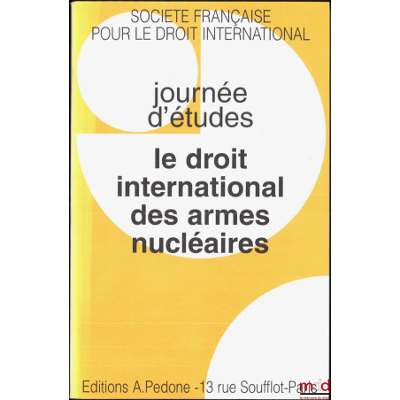 LE DROIT INTERNATIONAL DES ARMES NUCLÉAIRES, Journées d?études de la Société Française pour le Droit International sous la di...