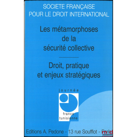 LES MÉTAMORPHOSES DE LA SÉCURITÉ COLLECTIVE, DROIT, PRATIQUE ET ENJEUX STRATÉGIQUES, Journée Franco-Tunisienne (24 et 25 juin...