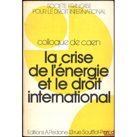 LA CRISE DE L?ÉNERGIE ET LE DROIT INTERNATIONAL, Colloque de CAEN (29-31 mai 1975), coll. de la Société Française pour le Dro...