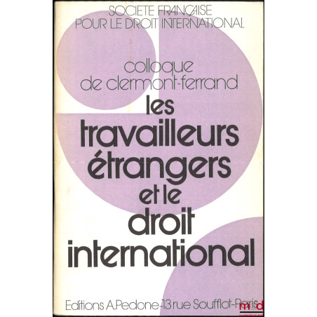 LES TRAVAILLEURS ÉTRANGERS ET LE DROIT INTERNATIONAL, Colloque de Clermont-Ferrand (25-27 mai 1978), coll. de la Société Fran...