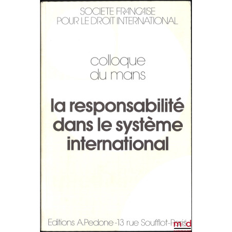 LA RESPONSABILITÉ DANS LE SYSTÈME INTERNATIONAL, Colloque du Mans (31 mai au 2 juin 1990), coll. de la Société Française pour...