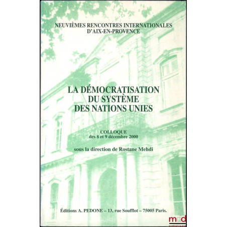 LA DÉMOCRATISATION DU SYSTÈME DES NATIONS UNIES, Colloque des 8 et 9 décembre 2000, Neuvièmes rencontres internationales d?Ai...