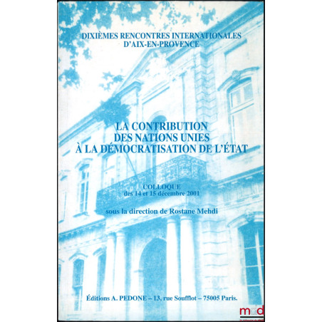 LA CONTRIBUTION DES NATIONS UNIES À LA DÉMOCRATISATION DE L’ÉTAT, Colloque des 14 et 15 décembre 2001, Dixièmes rencontres in...