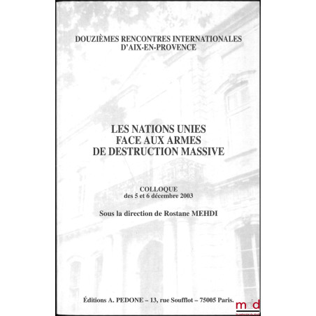 LES NATIONS UNIES FACE AUX ARMES DE DESTRUCTION MASSIVE, Colloque des 5 et 6 décembre 2003, Douzièmes rencontres internationa...